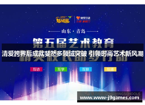 清爱跨界后成就斐然多领域突破 引领时尚艺术新风潮 清爱跨界后成就斐然多领域突破 引领时尚艺术新风潮