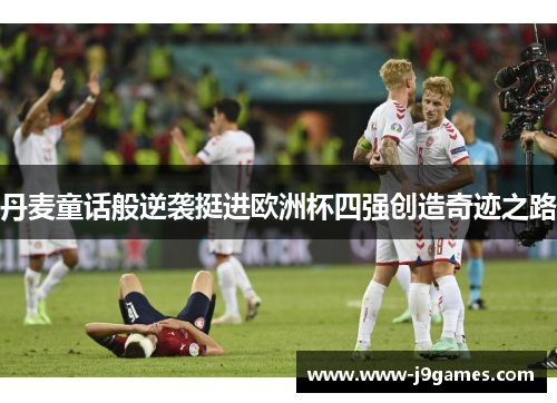 丹麦童话般逆袭挺进欧洲杯四强创造奇迹之路