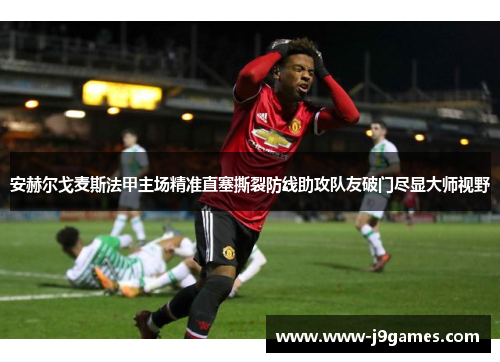 安赫尔戈麦斯法甲主场精准直塞撕裂防线助攻队友破门尽显大师视野