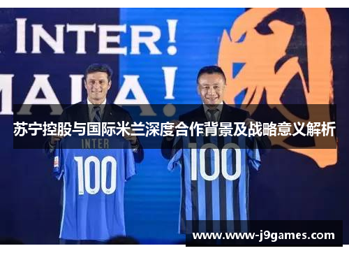 苏宁控股与国际米兰深度合作背景及战略意义解析