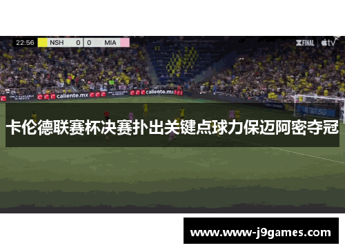 卡伦德联赛杯决赛扑出关键点球力保迈阿密夺冠